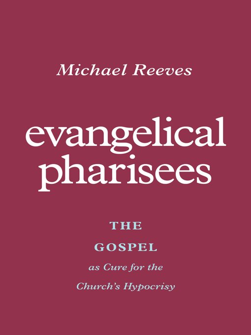 Title details for Evangelical Pharisees by Michael Reeves - Available